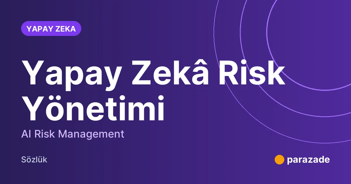 Yapay Zekâ Risk Yönetimi nedir?