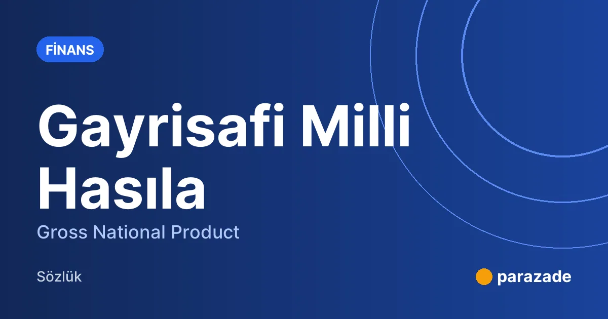 Gayrisafi Milli Hasıla nedir?
