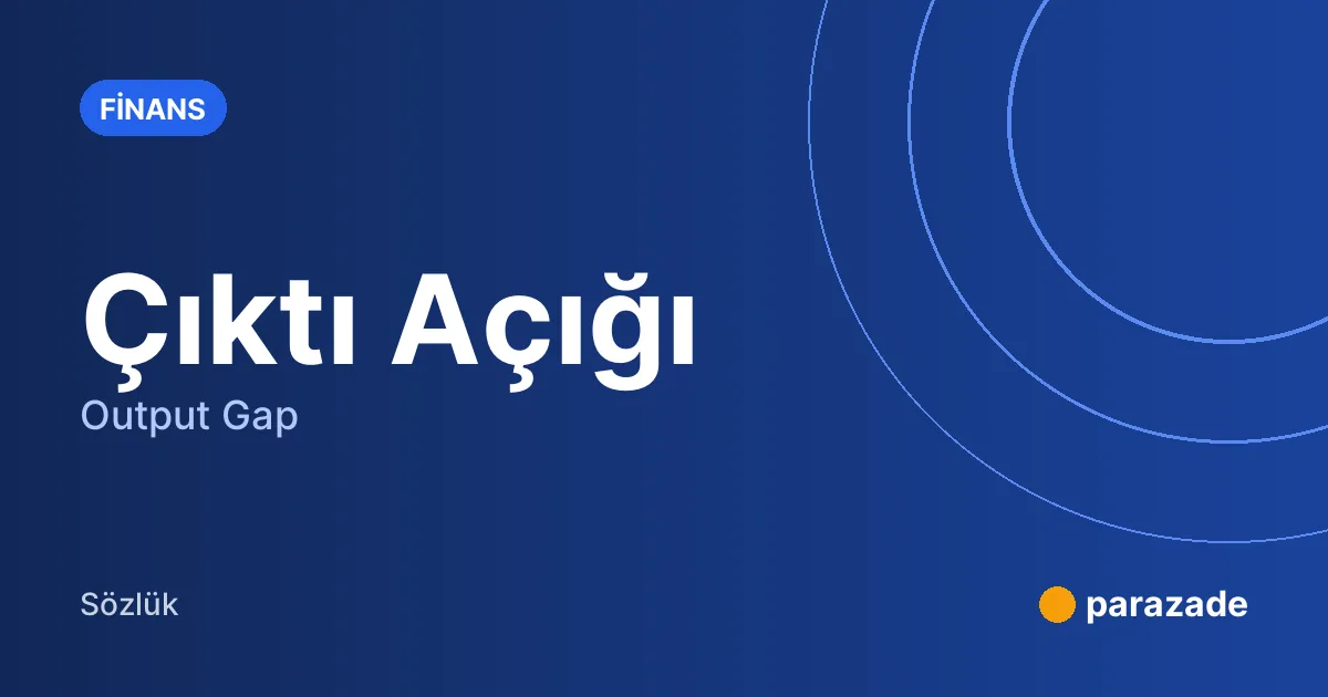 Çıktı Açığı nedir?