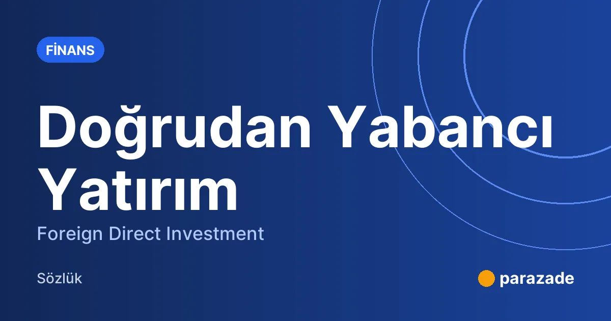 Doğrudan Yabancı Yatırım nedir?