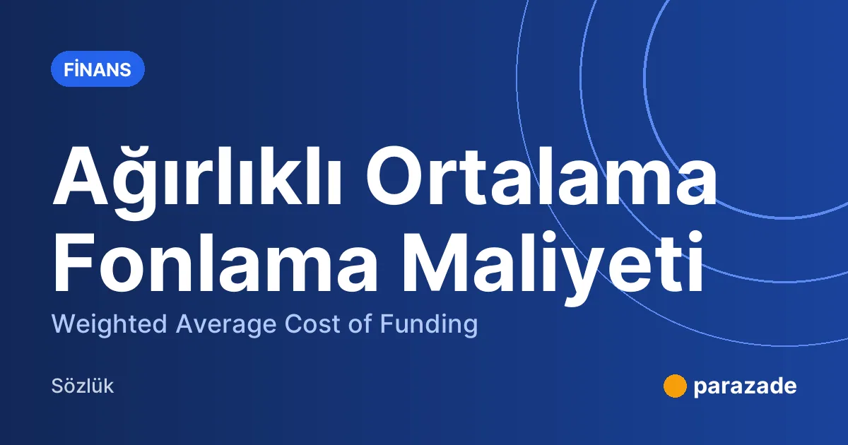 Ağırlıklı Ortalama Fonlama Maliyeti nedir?