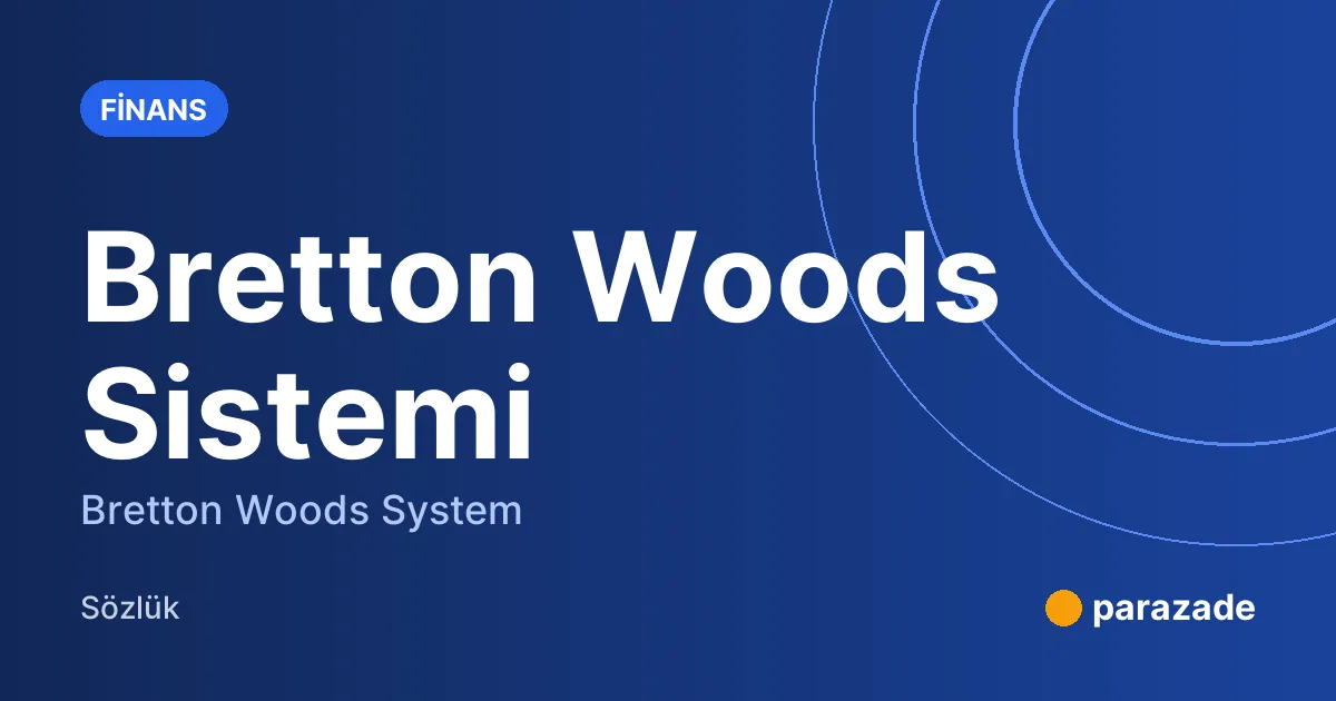 Bretton Woods Sistemi nedir?