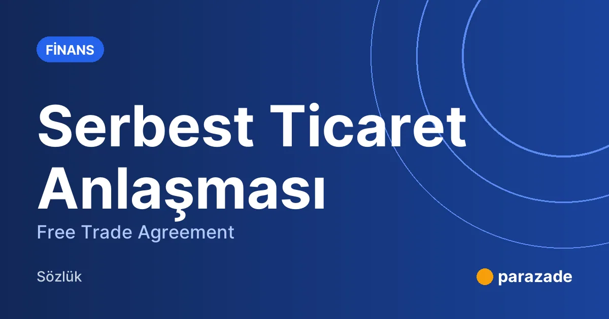 Serbest Ticaret Anlaşması nedir?