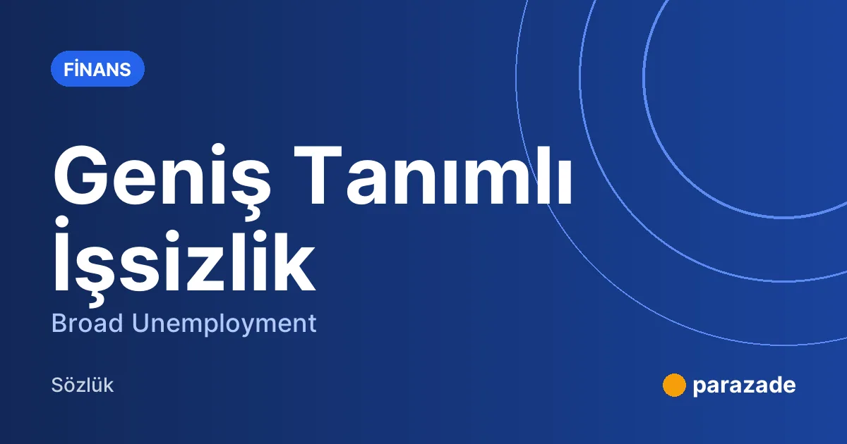 Geniş Tanımlı İşsizlik nedir?