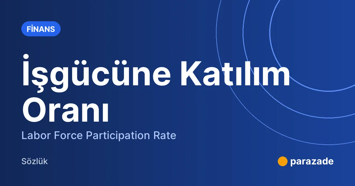 İşgücüne Katılım Oranı nedir?