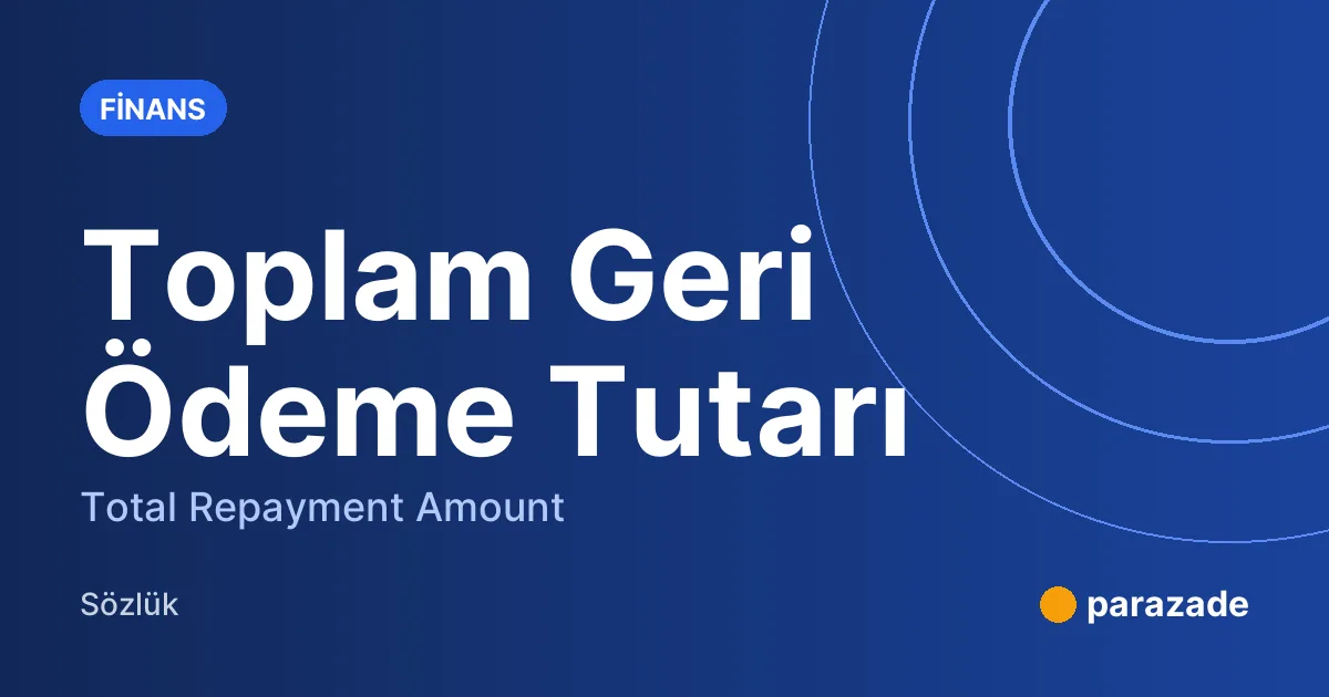 Toplam Geri Ödeme Tutarı nedir?