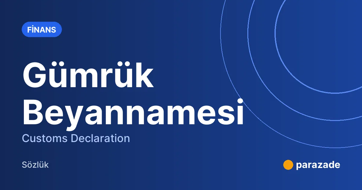 Gümrük Beyannamesi nedir?