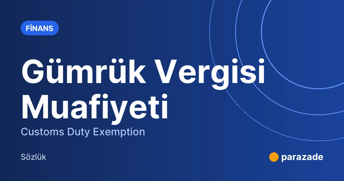 Gümrük Vergisi Muafiyeti nedir?