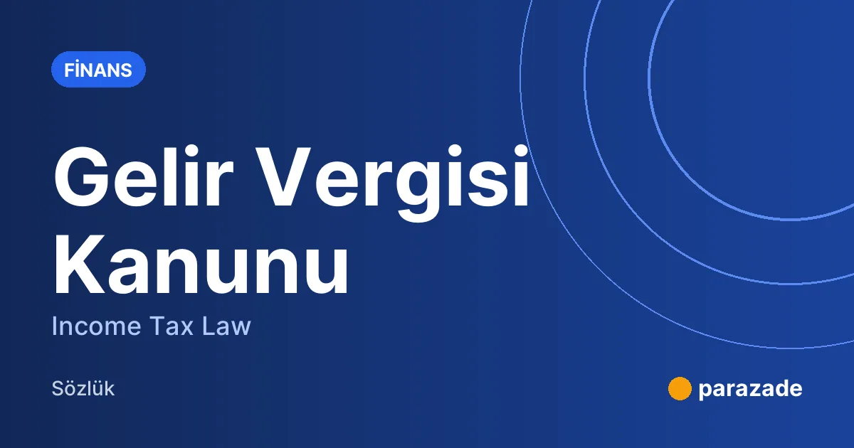 Gelir Vergisi Kanunu nedir?