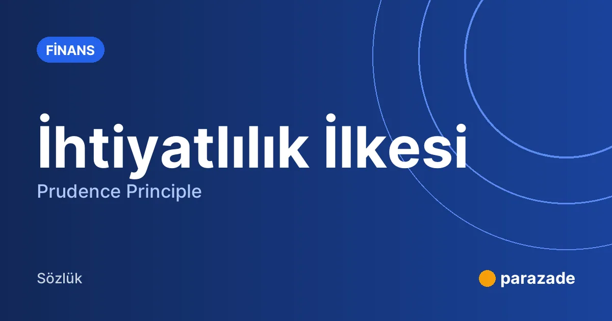 İhtiyatlılık İlkesi nedir?