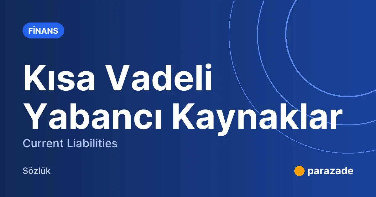 Kısa Vadeli Yabancı Kaynaklar nedir?