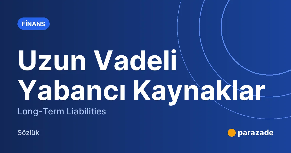 Uzun Vadeli Yabancı Kaynaklar nedir?