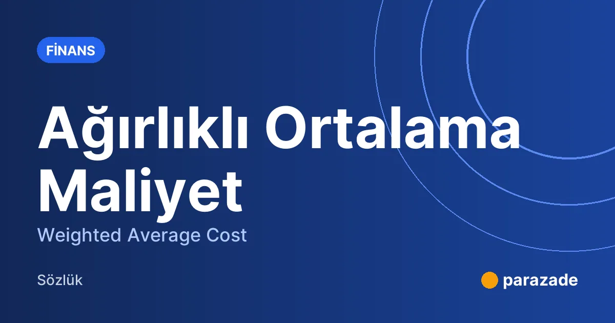 Ağırlıklı Ortalama Maliyet nedir?