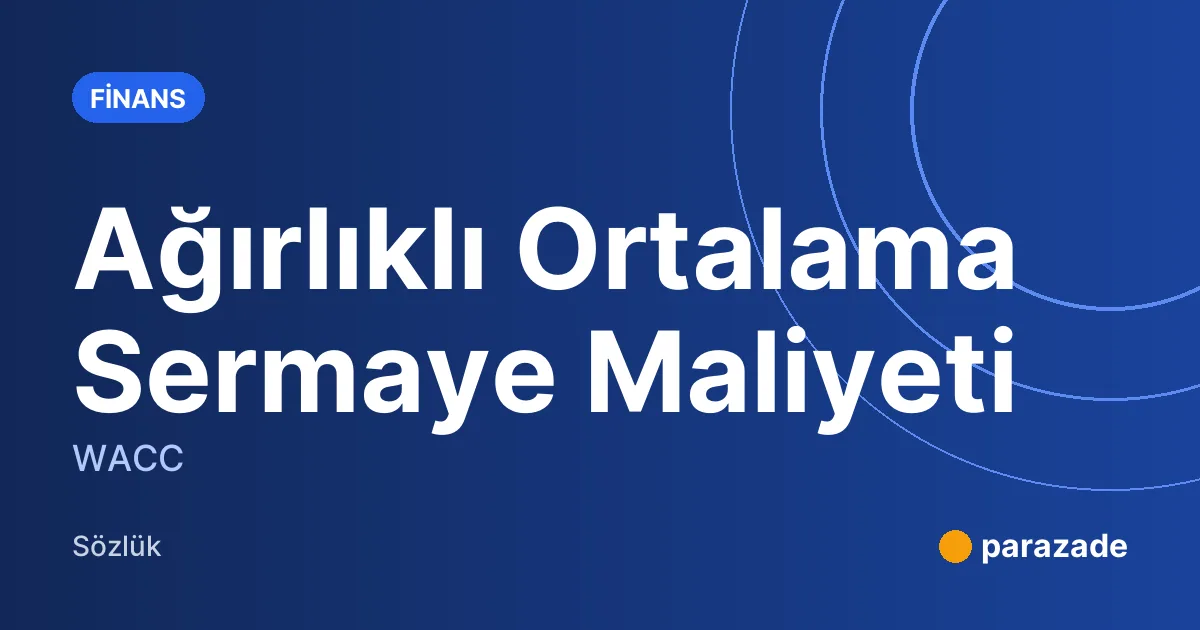 Ağırlıklı Ortalama Sermaye Maliyeti nedir?