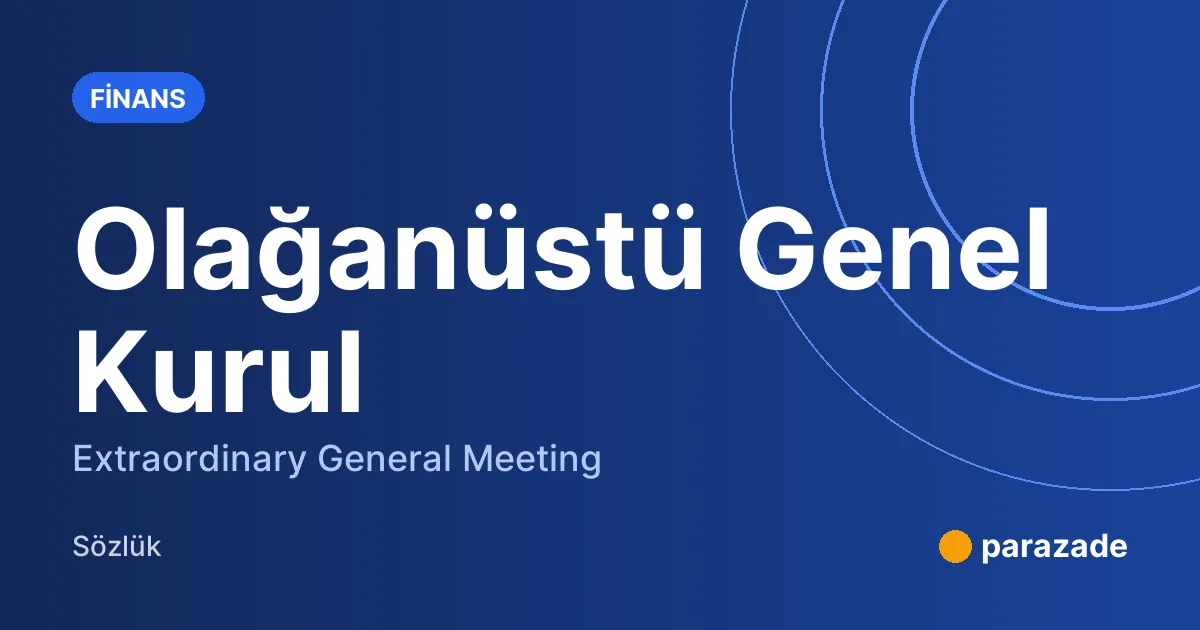 Olağanüstü Genel Kurul nedir?