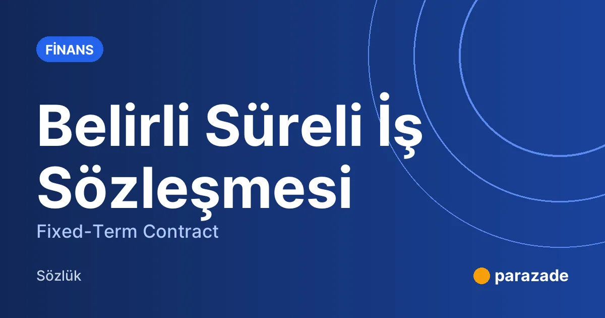 Belirli Süreli İş Sözleşmesi nedir?
