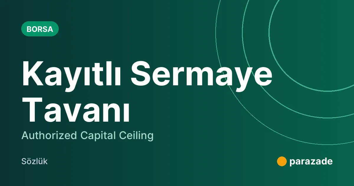 Kayıtlı Sermaye Tavanı nedir?
