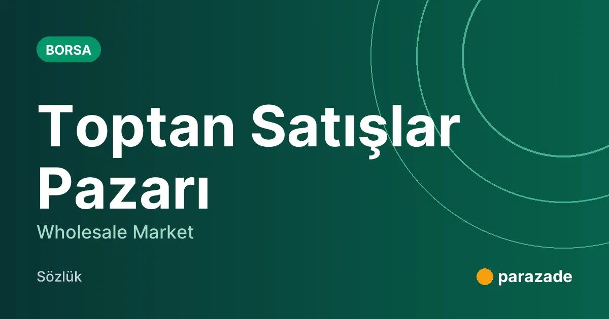 Toptan Satışlar Pazarı nedir?