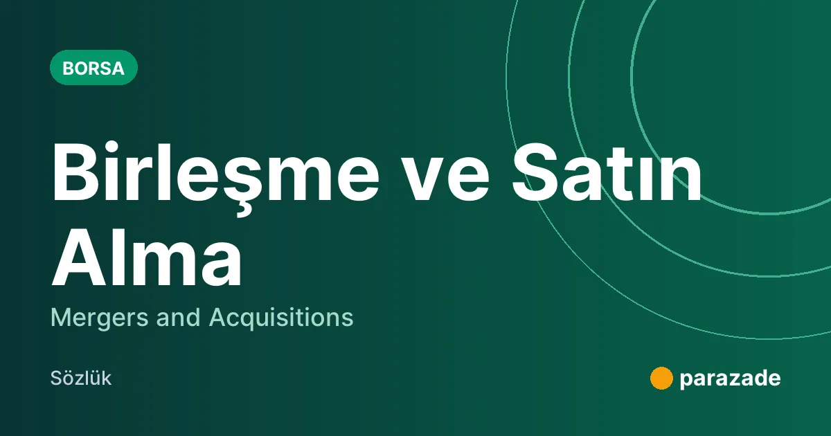 Birleşme ve Satın Alma nedir?