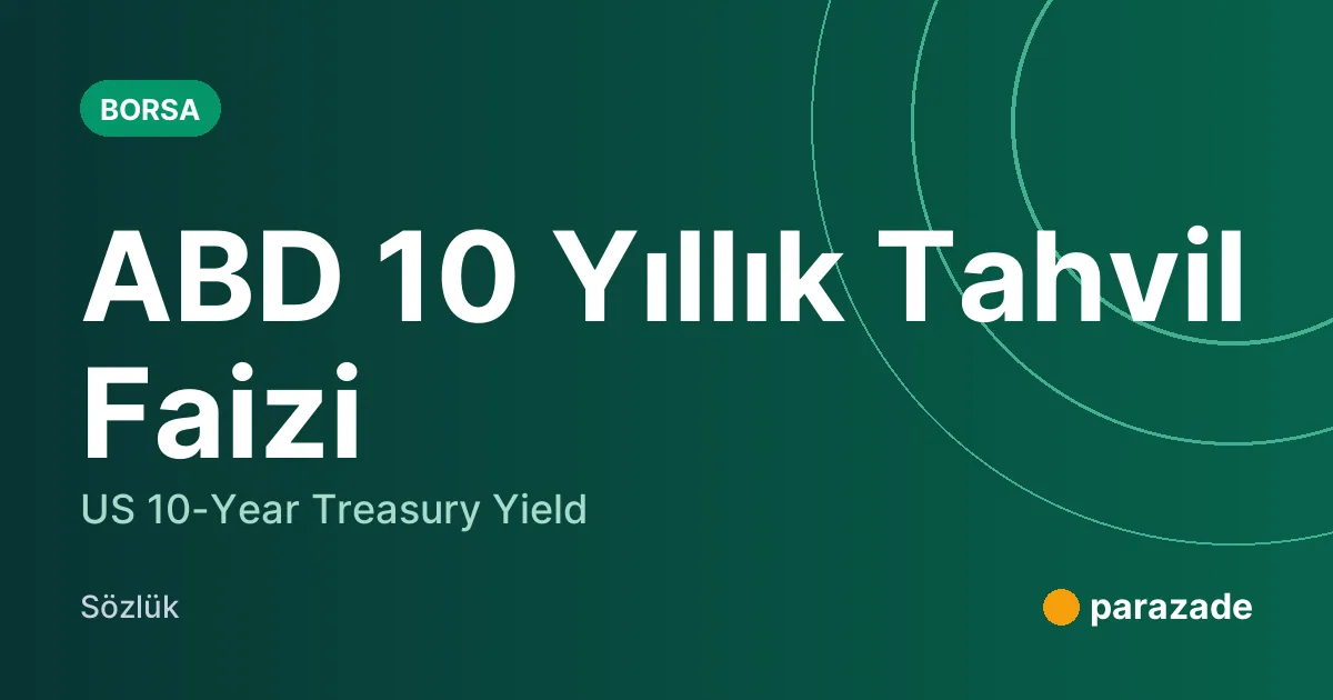 ABD 10 Yıllık Tahvil Faizi nedir?