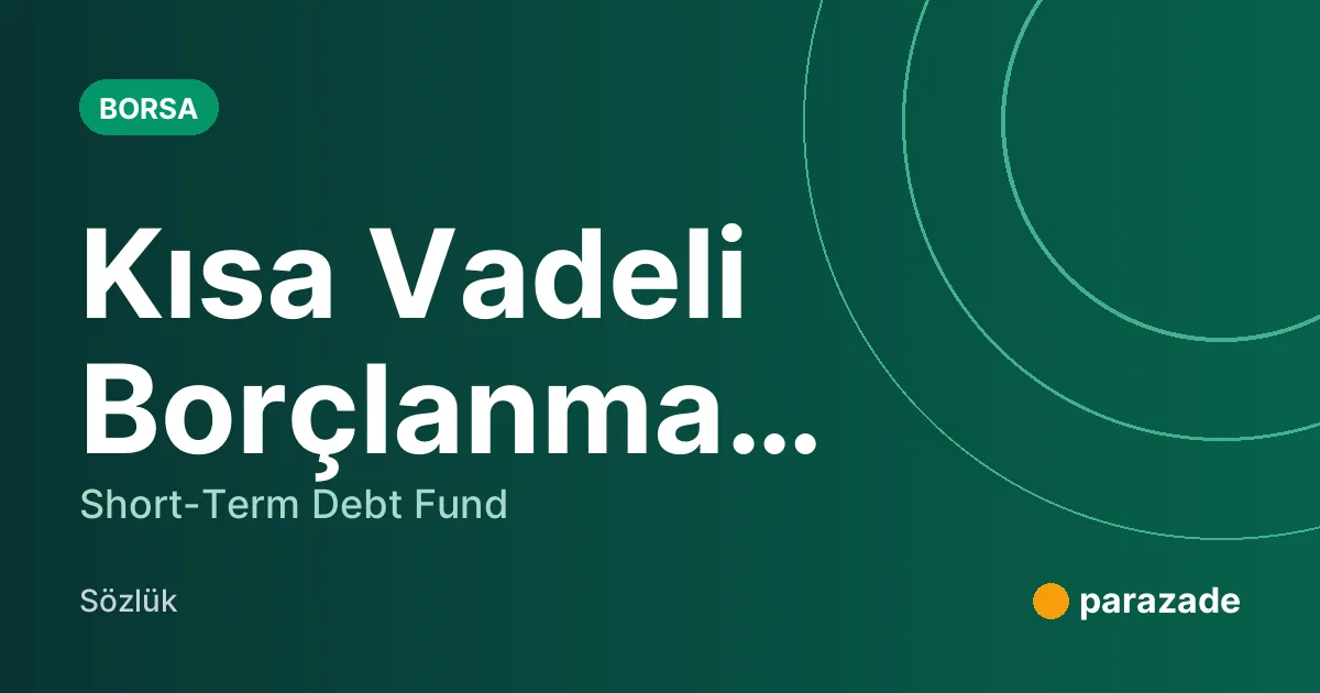 Kısa Vadeli Borçlanma Araçları Fonu nedir?