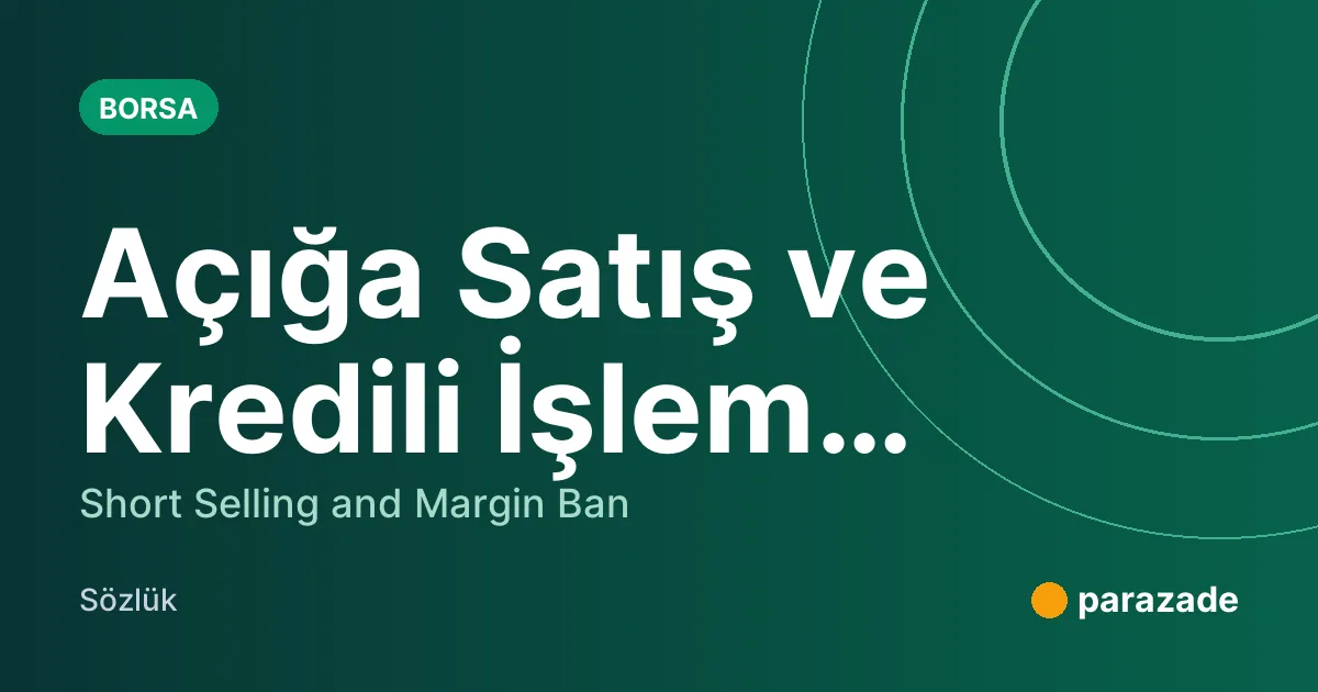Açığa Satış ve Kredili İşlem Yasağı nedir?