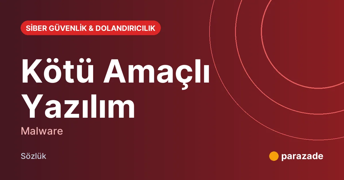 Kötü Amaçlı Yazılım nedir?