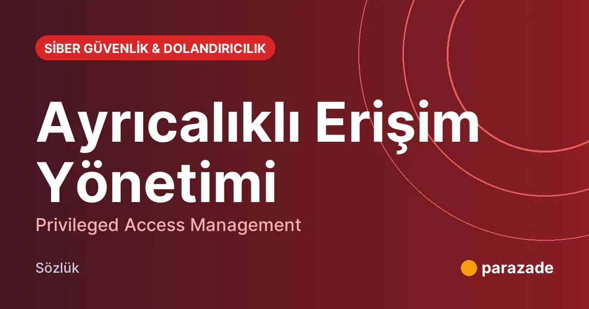 Ayrıcalıklı Erişim Yönetimi nedir?