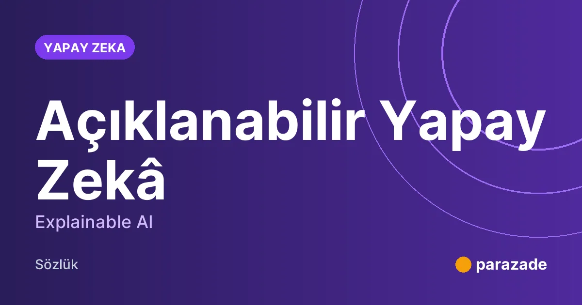 Açıklanabilir Yapay Zekâ nedir?