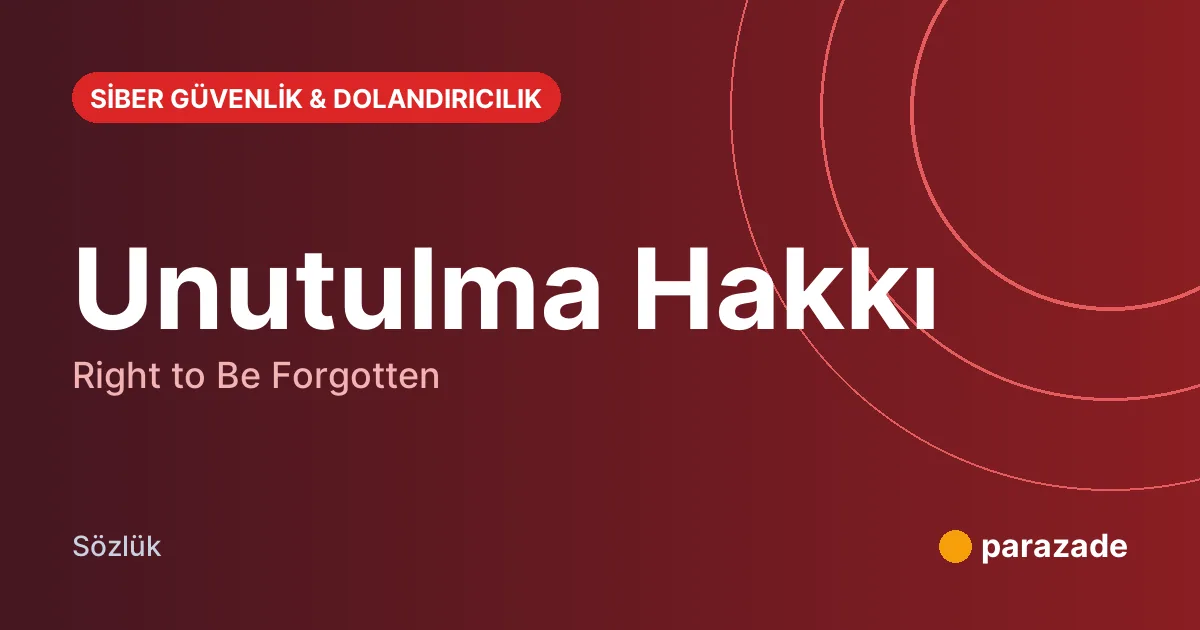 Unutulma Hakkı nedir?