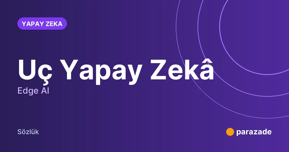 Uç Yapay Zekâ nedir?