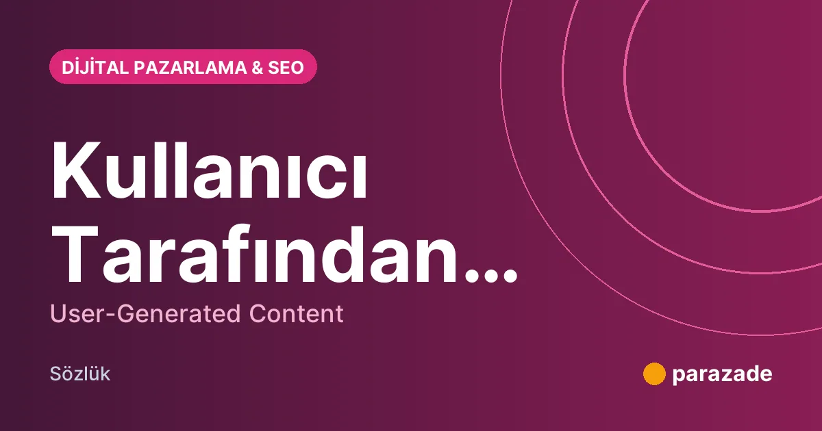 Kullanıcı Tarafından Oluşturulan İçerik nedir?