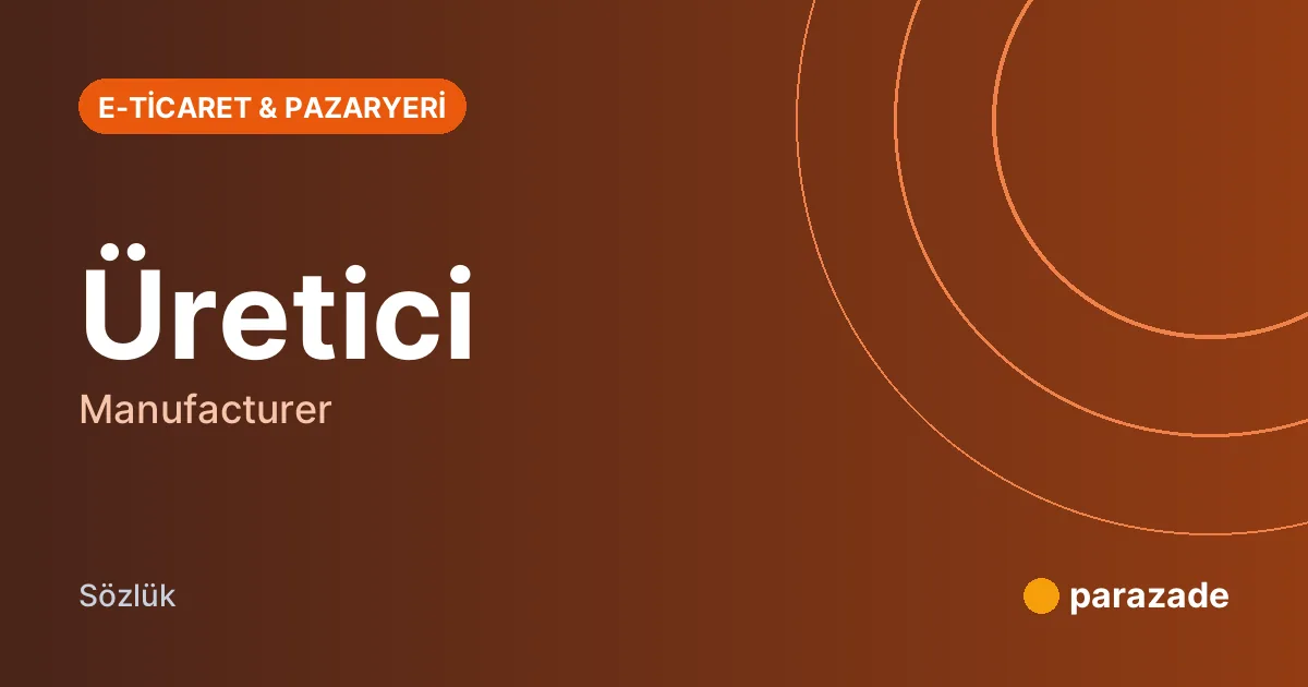 Üretici nedir?