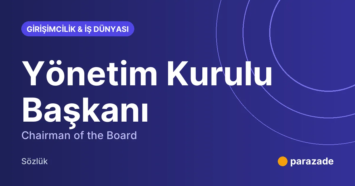 Yönetim Kurulu Başkanı nedir?