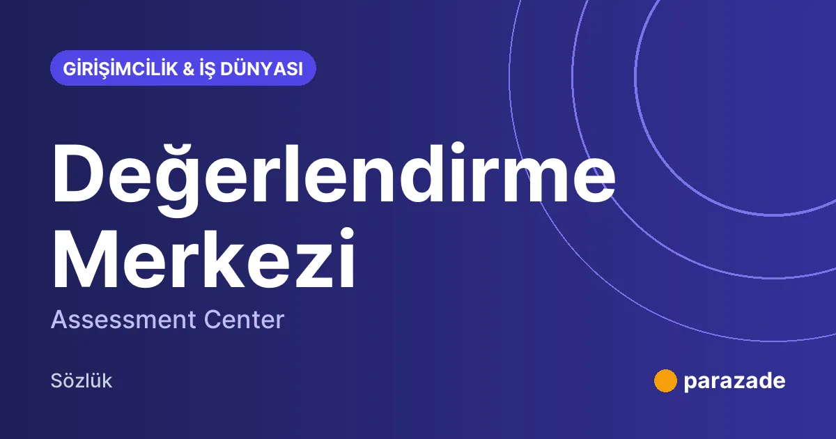 Değerlendirme Merkezi nedir?