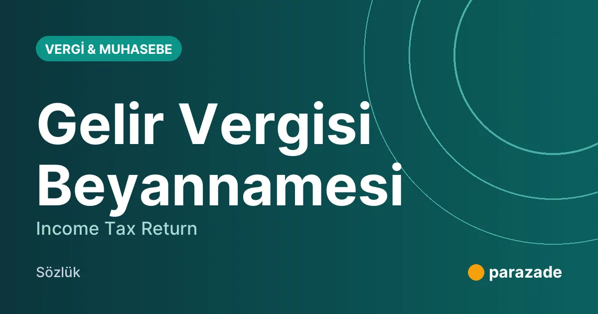Gelir Vergisi Beyannamesi nedir?