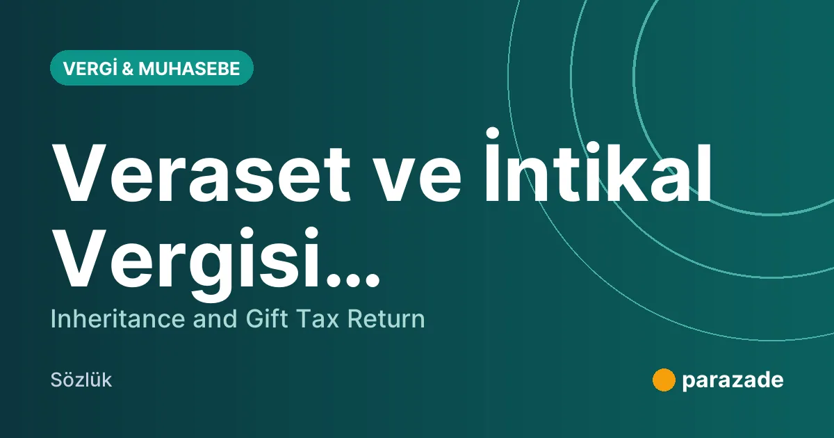 Veraset ve İntikal Vergisi Beyannamesi nedir?
