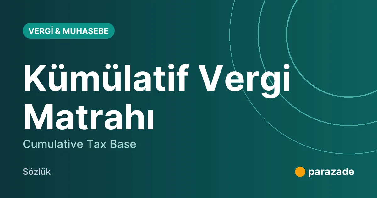 Kümülatif Vergi Matrahı nedir?
