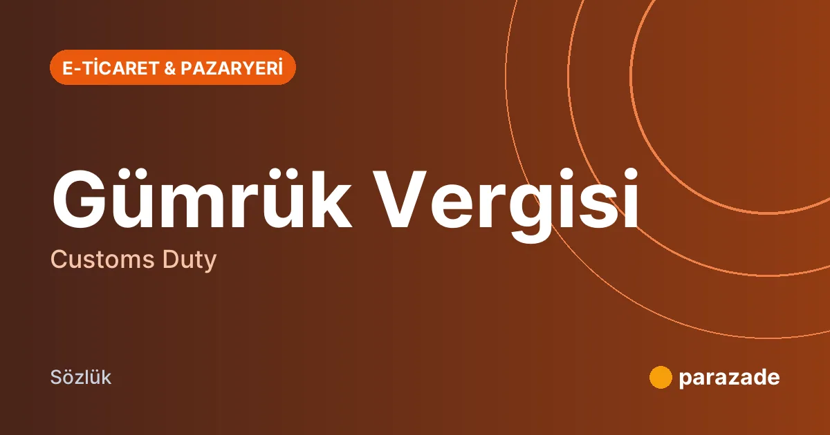 Gümrük Vergisi nedir?