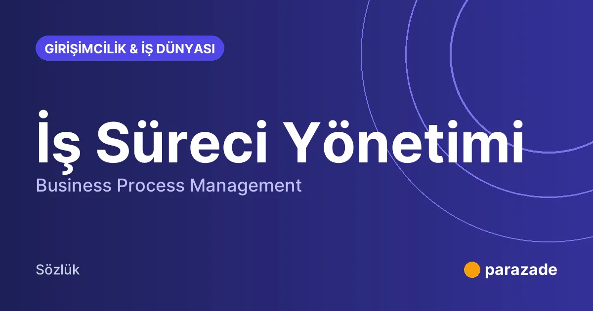 İş Süreci Yönetimi nedir?