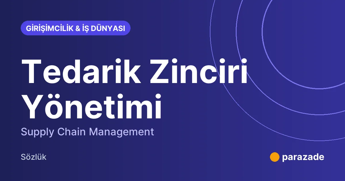 Tedarik Zinciri Yönetimi nedir?