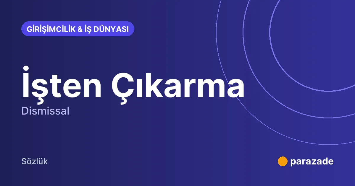 İşten Çıkarma nedir?