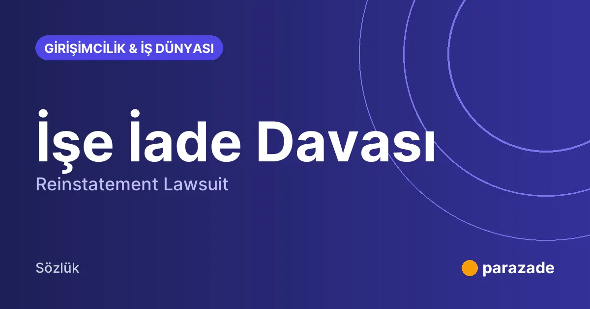 İşe İade Davası nedir?