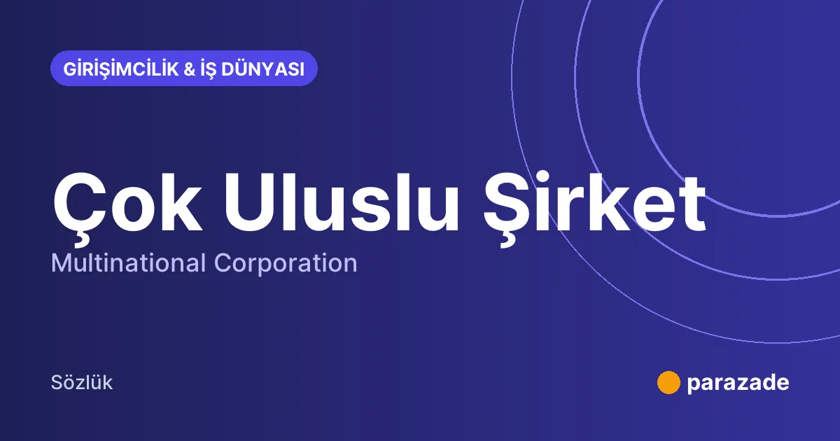 Çok Uluslu Şirket nedir?
