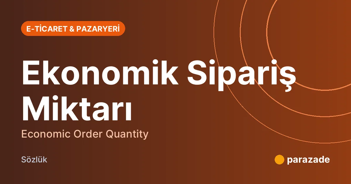 Ekonomik Sipariş Miktarı nedir?