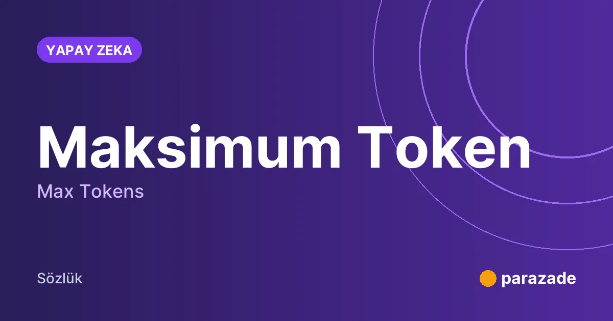 Maksimum Token nedir?