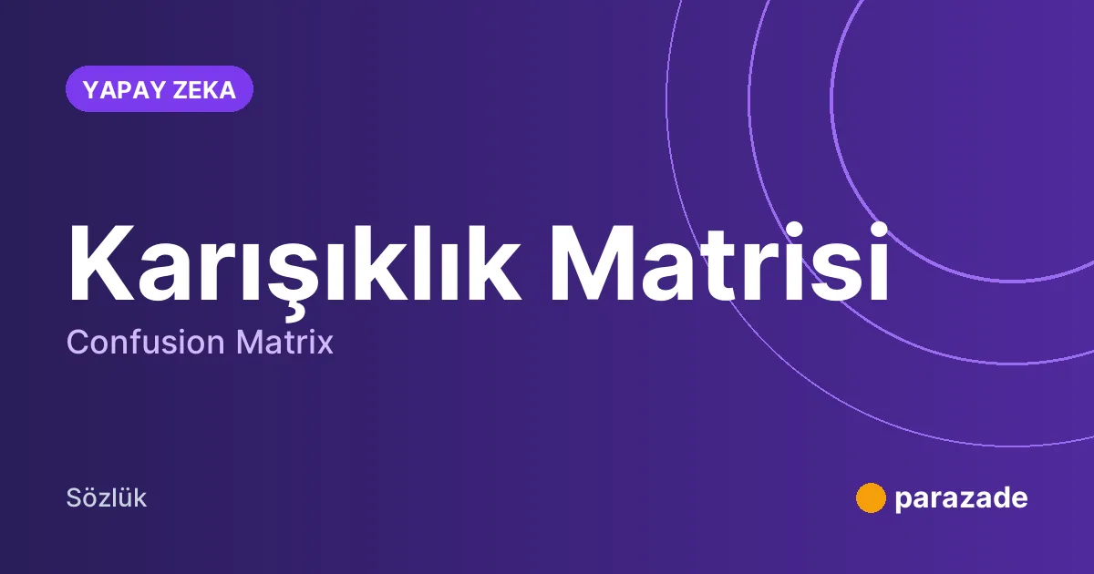 Karışıklık Matrisi nedir?