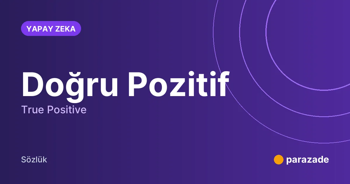 Doğru Pozitif nedir?
