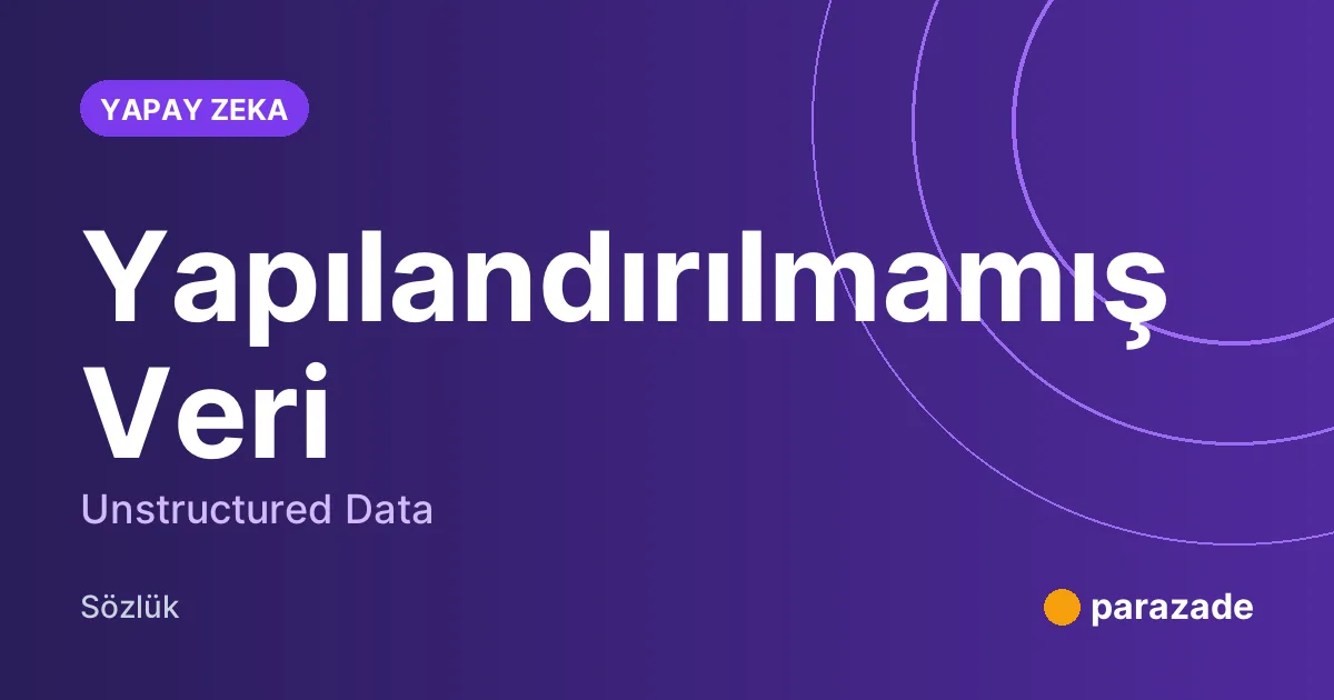 Yapılandırılmamış Veri nedir?